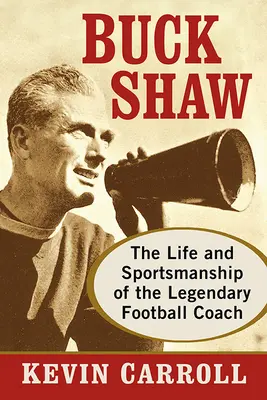 Buck Shaw: La vida y el espíritu deportivo del legendario entrenador de fútbol americano - Buck Shaw: The Life and Sportsmanship of the Legendary Football Coach