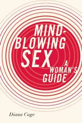 Sexo alucinante: Guía para mujeres - Mind-Blowing Sex: A Woman's Guide