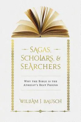 Sagas, eruditos y buscadores: Por qué la Biblia es la mejor amiga del ateo - Sagas, Scholars, & Searchers: Why the Bible is the Atheist's Best Friend