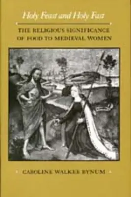 Fiesta sagrada y ayuno sagrado, 1: El significado religioso de la comida para las mujeres medievales - Holy Feast and Holy Fast, 1: The Religious Significance of Food to Medieval Women