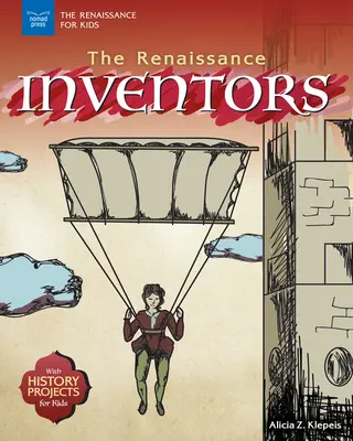 Los inventores del Renacimiento: Con proyectos de historia para niños - The Renaissance Inventors: With History Projects for Kids