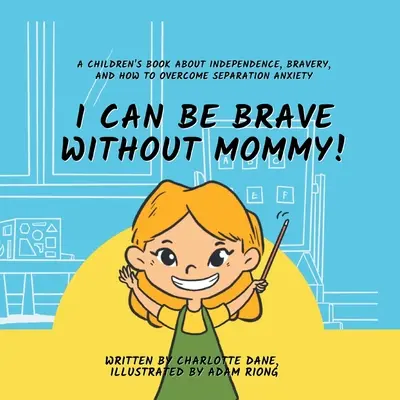 ¡Puedo ser valiente sin mamá! Un libro para niños sobre la independencia, la valentía y cómo superar la ansiedad por la separación - I Can Be Brave Without Mommy! A Children's Book About Independence, Bravery, and How To Overcome Separation Anxiety