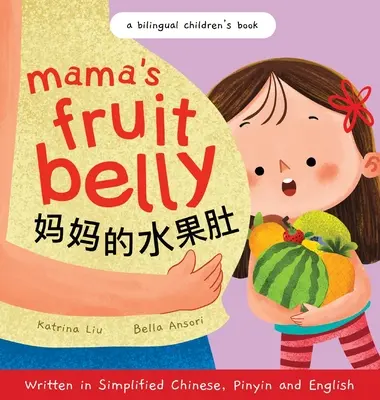 Mama's Fruit Belly - Escrito en chino simplificado, pinyin e inglés: Un libro infantil bilingüe: Anticipación del embarazo y del nuevo bebé a través de los ojos de un niño. - Mama's Fruit Belly - Written in Simplified Chinese, Pinyin, and English: A Bilingual Children's Book: Pregnancy and New Baby Anticipation Through the