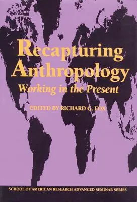 Recuperar la antropología: Trabajar en el presente - Recapturing Anthropology: Working in the Present