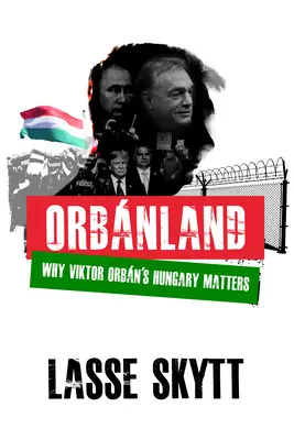 Orbanland: Por qué es importante la Hungría de Viktor Orbn - Orbanland: Why Viktor Orbn's Hungary Matters