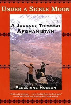 Bajo una luna de hoz: Un viaje por Afganistán - Under a Sickle Moon: A Journey Through Afghanistan