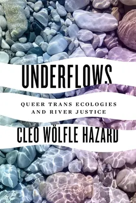 Desbordamientos: Transecologías queer y justicia fluvial - Underflows: Queer Trans Ecologies and River Justice