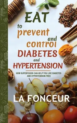Comer para Prevenir y Controlar la Diabetes y la Hipertensión: Cómo los Superalimentos Pueden Ayudarle a Vivir la Diabetes y la Hipertensión Gratis - Eat to Prevent and Control Diabetes and Hypertension: How Superfoods Can Help You Live Diabetes And Hypertension Free