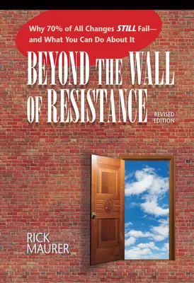Más allá del muro de la resistencia (edición revisada): Por qué fracasan el 70% de los cambios y qué puede hacer al respecto - Beyond the Wall of Resistance (Revised Edition): Why 70% of All Changes Still Fail-- And What You Can Do about It