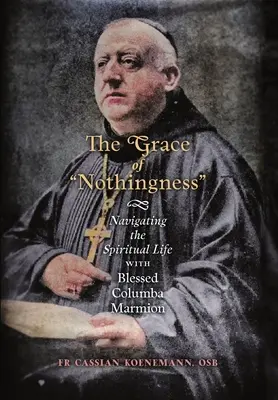 La gracia de la nada: Navegando por la vida espiritual con la Beata Columba Marmion - The Grace of Nothingness: Navigating the Spiritual Life with Blessed Columba Marmion