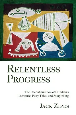 Progreso implacable: La reconfiguración de la literatura infantil, los cuentos de hadas y la narración de historias - Relentless Progress: The Reconfiguration of Children's Literature, Fairy Tales, and Storytelling