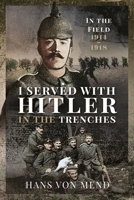 Yo serví con Hitler en las trincheras: En campaña, 1914-1918 - I Served with Hitler in the Trenches: In the Field, 1914-1918
