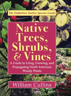 Árboles, arbustos y vides autóctonos: Guía de uso, cultivo y propagación de plantas leñosas norteamericanas (última edición) - Native Trees, Shrubs, and Vines: A Guide to Using, Growing, and Propagating North American Woody Plants (Latest Edition)