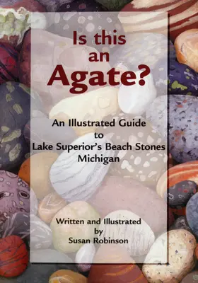 ¿Es esto un ágata? Guía ilustrada de las piedras de las playas del Lago Superior de Michigan - Is This an Agate?: An Illustrated Guide to Lake Superior's Beach Stones Michigan