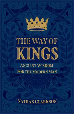 El camino de los reyes: Sabiduría antigua para el hombre moderno - The Way of Kings: Ancient Wisdom for the Modern Man