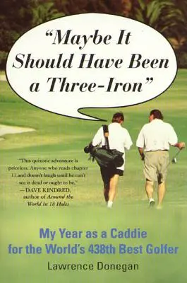 Maybe It Should Have Been a Three Iron: Mi año como caddie del 438º mejor golfista del mundo - Maybe It Should Have Been a Three Iron: My Year as Caddie for the World's 438th Best Golfer