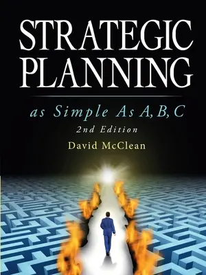 Planificación Estratégica Tan Simple Como A, b, c: 2ª Edición - Strategic Planning As Simple As A, b, c: 2nd Edition