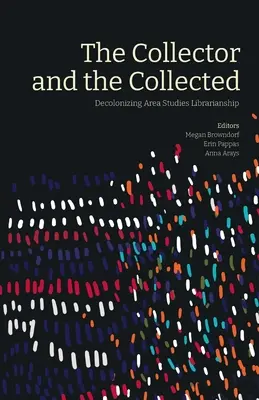 El coleccionista y lo coleccionado: El peligro del amor propio (segunda edición) - The Collector and the Collected: Decolonizing Area Studies Librarianship