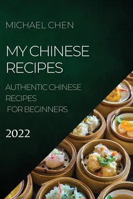 Mis recetas chinas 2022: Auténticas recetas chinas para principiantes - My Chinese Recipes 2022: Authentic Chinese Recipes for Beginners