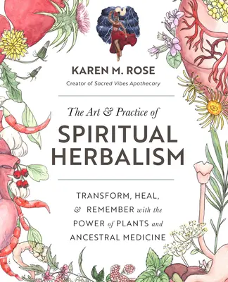 El arte y la práctica de la herboristería espiritual: Transforma, Cura y Recuerda con el Poder de las Plantas y la Medicina Ancestral - The Art & Practice of Spiritual Herbalism: Transform, Heal, and Remember with the Power of Plants and Ancestral Medicine