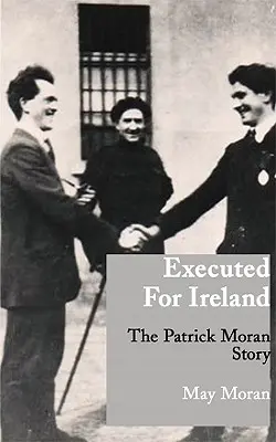 Ejecutados por Irlanda: La historia de Patrick Moran - Executed for Ireland: The Patrick Moran Story