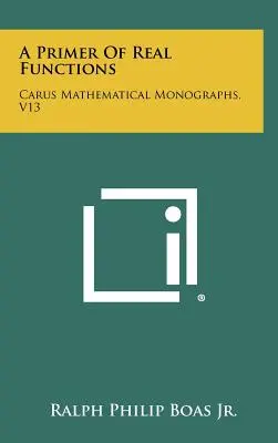 A Primer Of Real Functions: Monografías Matemáticas Carus, V13 - A Primer Of Real Functions: Carus Mathematical Monographs, V13