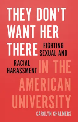 No la quieren allí: La lucha contra el acoso sexual y racial en la universidad estadounidense - They Don't Want Her There: Fighting Sexual and Racial Harassment in the American University