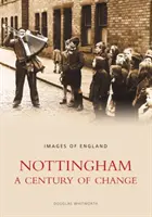 Nottingham: Un siglo de cambios - Imágenes de Inglaterra - Nottingham: A Century of Change - Images of England