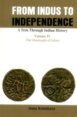 Del Indo a la Independencia - Un viaje por la historia de la India: Vol. IV El ataque del Islam - From Indus to Independence- A Trek Through Indian History: Vol IV the Onslaught of Islam