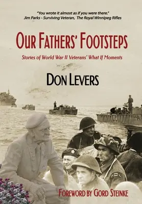 Los pasos de nuestros padres: Historias de veteranos de la Segunda Guerra Mundial. - Our Fathers' Footsteps: Stories of World War 2 Veterans' What If Moments