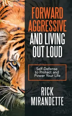 Agresivo hacia delante y vivir en voz alta: Autodefensa para proteger y potenciar tu vida - Forward Aggressive and Living out Loud: Self-Defense to Protect and Power Your Life