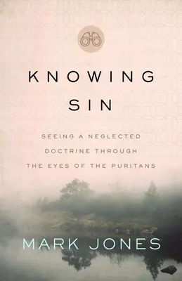 Conocer el pecado: una doctrina olvidada a través de los ojos de los puritanos - Knowing Sin: Seeing a Neglected Doctrine Through the Eyes of the Puritans