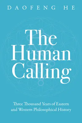 La vocación humana: Tres mil años de historia filosófica oriental y occidental - The Human Calling: Three Thousand Years of Eastern and Western Philosophical History