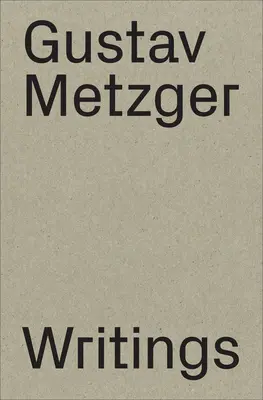 Gustav Metzger: Escritos: 1953-2016 - Gustav Metzger: Writings: 1953-2016