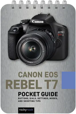 Canon EOS Rebel T7: Guía de bolsillo: Botones, diales, ajustes, modos y consejos de disparo - Canon EOS Rebel T7: Pocket Guide: Buttons, Dials, Settings, Modes, and Shooting Tips