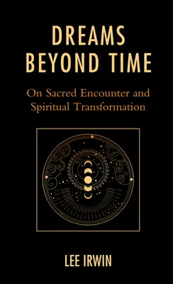 Sueños más allá del tiempo: Sobre el encuentro sagrado y la transformación espiritual - Dreams Beyond Time: On Sacred Encounter and Spiritual Transformation