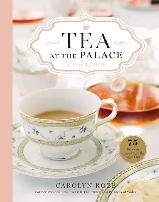 Té en Palacio: Un Libro de Cocina: 50 deliciosas recetas para el té de la tarde - Tea at the Palace: A Cookbook: 50 Delicious Afternoon Tea Recipes