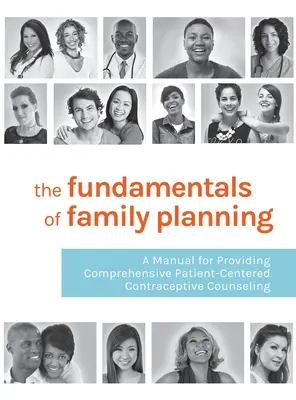 Los fundamentos de la planificación familiar: Un manual para proporcionar asesoramiento anticonceptivo integral centrado en el paciente - The Fundamentals of Family Planning: A Manual for Providing Comprehensive Patient-Centered Contraceptive Counseling