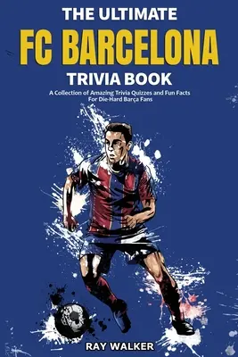 El libro definitivo del FC Barcelona: Una colección de preguntas y respuestas sorprendentes y datos curiosos para los hinchas más acérrimos del Barça. - The Ultimate FC Barcelona Trivia Book: A Collection of Amazing Trivia Quizzes and Fun Facts For Die-Hard Barca Fans