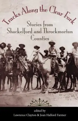 Huellas a lo largo del Clear Fork: Historias de los condados de Shackelford y Throckmorton - Tracks Along the Clear Fork: Stories from Shackelford and Throckmorton Counties