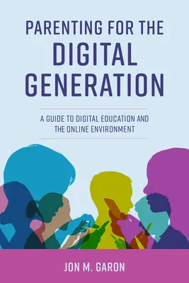 Ser padres para la generación digital: Guía para la educación digital y el entorno en línea - Parenting for the Digital Generation: A Guide to Digital Education and the Online Environment