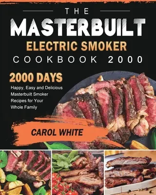 El Libro de Cocina del Ahumador Eléctrico Masterbuilt 2000: 2000 Días de Recetas Felices, Fáciles y Deliciosas con el Ahumador Masterbuilt para Toda la Familia - The Masterbuilt Electric Smoker Cookbook 2000: 2000 Days Happy, Easy and Delicious Masterbuilt Smoker Recipes for Your Whole Family