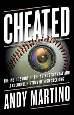 Cheated: La historia interna del escándalo de los Astros y una colorida historia de robo de señales - Cheated: The Inside Story of the Astros Scandal and a Colorful History of Sign Stealing