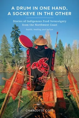 A Drum in One Hand, a Sockeye in the Other: Historias de soberanía alimentaria indígena de la costa noroeste - A Drum in One Hand, a Sockeye in the Other: Stories of Indigenous Food Sovereignty from the Northwest Coast