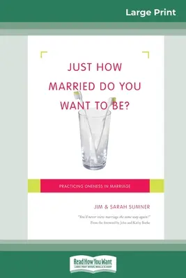 ¿Hasta qué punto quieres estar casado? Practicar la unidad en el matrimonio (16pt Large Print Edition) - Just How Married Do You Want To Be?: Practicing Oneness in Marriage (16pt Large Print Edition)