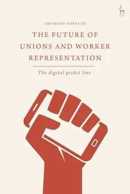 El futuro de los sindicatos y la representación de los trabajadores: El piquete digital - The Future of Unions and Worker Representation: The Digital Picket Line