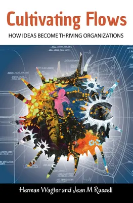 Cultivando flujos - Cómo las ideas se convierten en organizaciones prósperas - Cultivating Flows - How Ideas Become Thriving Organizations