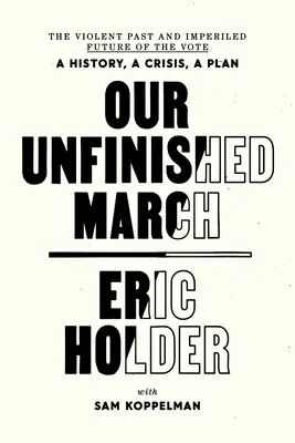 Nuestra marcha inacabada: El pasado violento y el futuro en peligro del voto: una historia, una crisis, un plan - Our Unfinished March: The Violent Past and Imperiled Future of the Vote-A History, a Crisis, a Plan