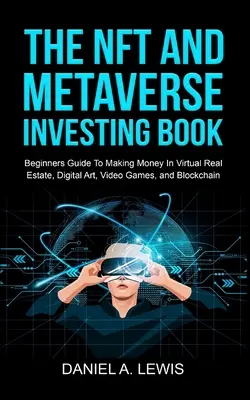 El libro de la inversión en NFT y Metaverso: Beginners Guide To Making Money In Virtual Real Estate, Digital Art, Video Games and Blockchain: Guía Para Principiantes - The NFT And Metaverse Investing Book: Beginners Guide To Making Money In Virtual Real Estate, Digital Art, Video Games and Blockchain: Beginners Guide