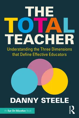 El profesor total: Comprender las tres dimensiones que definen a los educadores eficaces - The Total Teacher: Understanding the Three Dimensions that Define Effective Educators